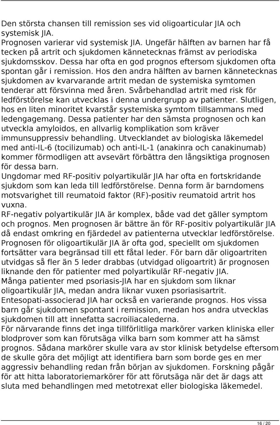 Hos den andra hälften av barnen kännetecknas sjukdomen av kvarvarande artrit medan de systemiska symtomen tenderar att försvinna med åren.