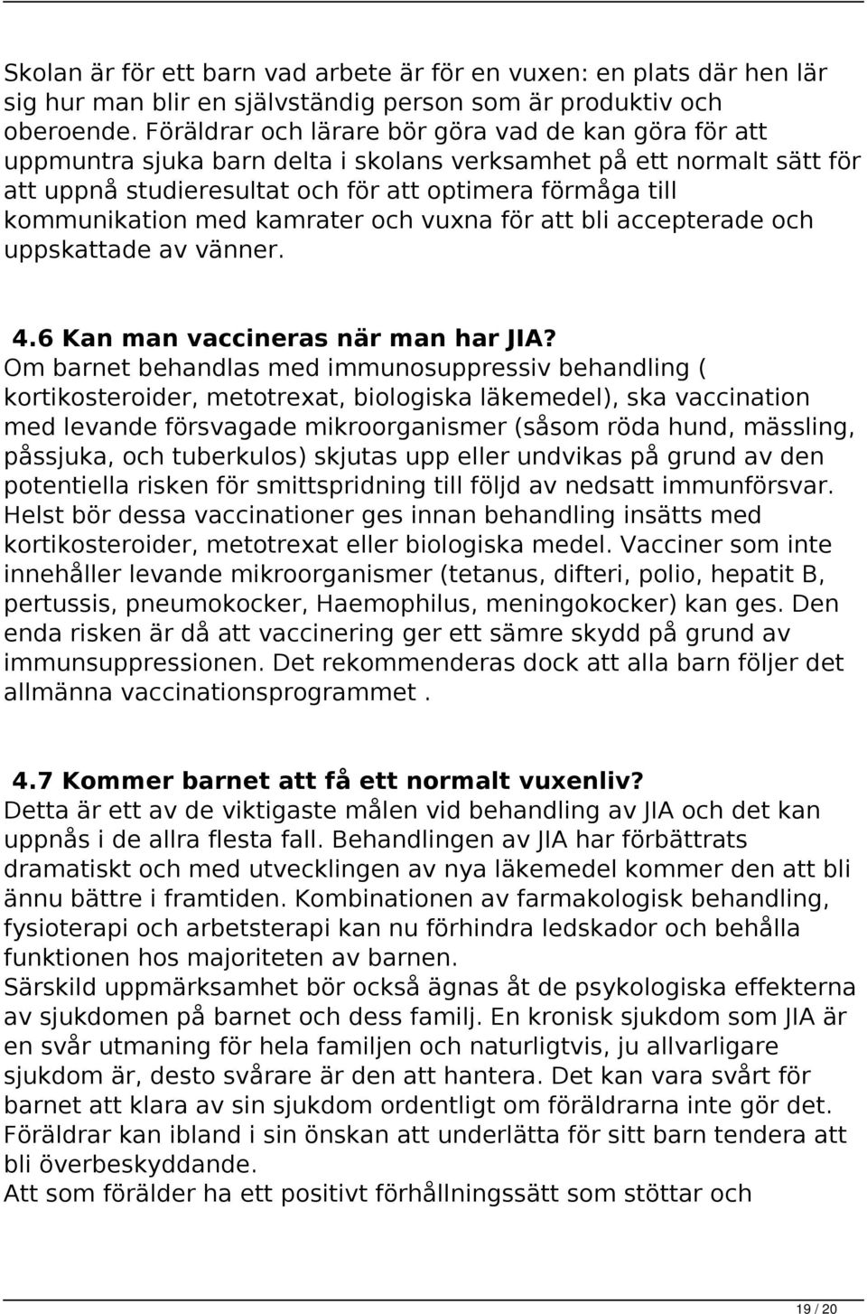 med kamrater och vuxna för att bli accepterade och uppskattade av vänner. 4.6 Kan man vaccineras när man har JIA?