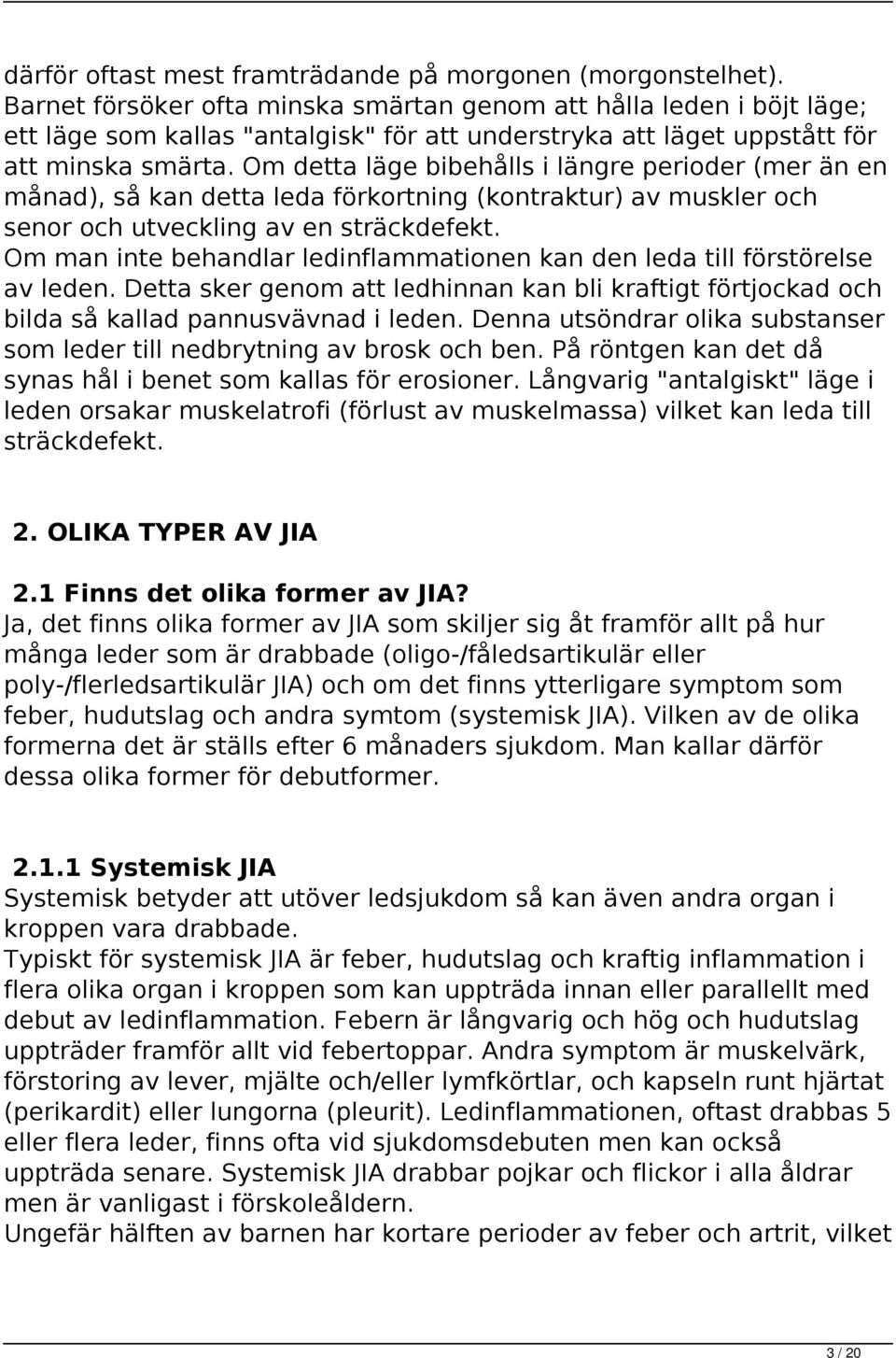 Om detta läge bibehålls i längre perioder (mer än en månad), så kan detta leda förkortning (kontraktur) av muskler och senor och utveckling av en sträckdefekt.