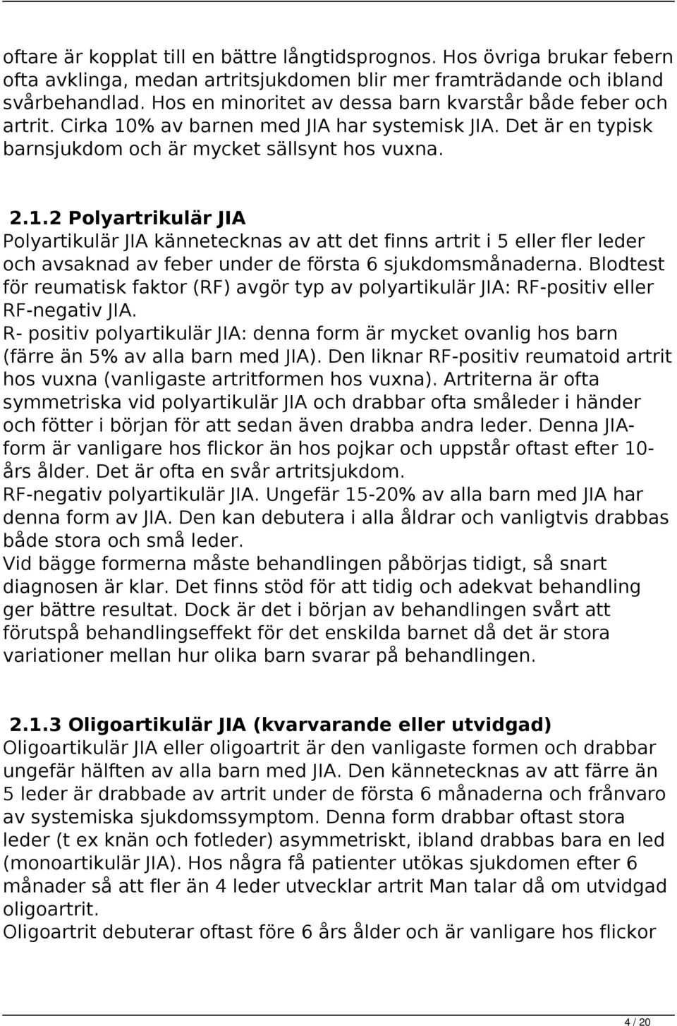 % av barnen med JIA har systemisk JIA. Det är en typisk barnsjukdom och är mycket sällsynt hos vuxna. 2.1.