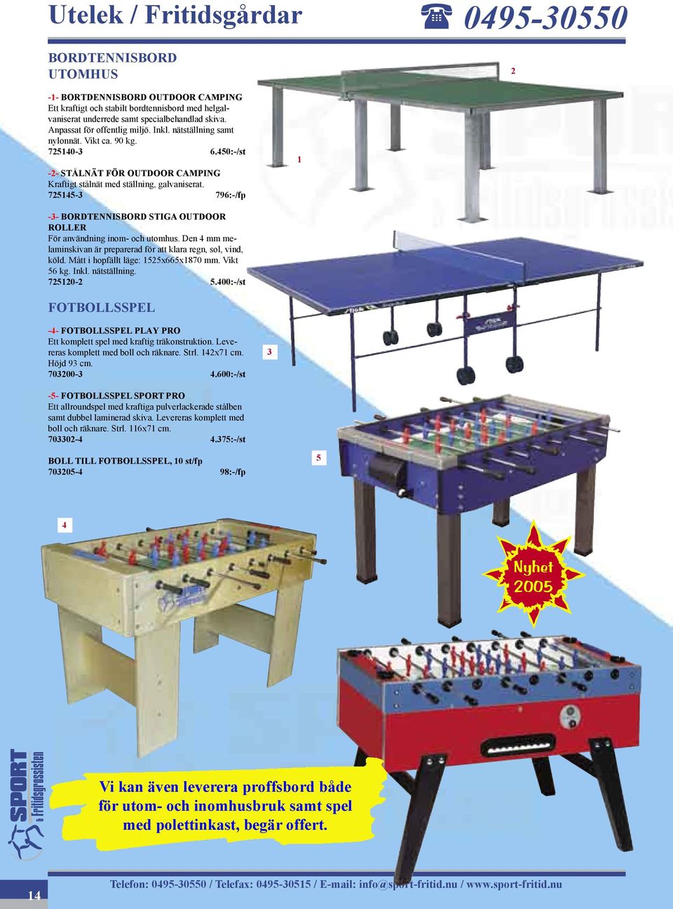 - :-/fp -- BORDTENNISBORD STIGA OUTDOOR ROLLER För användning inom- och utomhus. Den mm melaminskivan är preparerad för att klara regn, sol, vind, köld. Mått i hopfällt läge: xx0 mm. Vikt kg. Inkl.