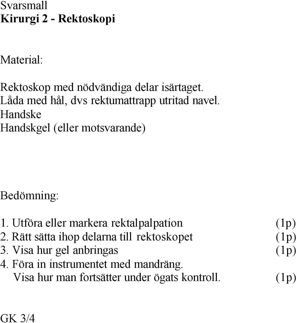 Utföra eller markera rektalpalpation (1p) 2. Rätt sätta ihop delarna till rektoskopet (1p) 3.