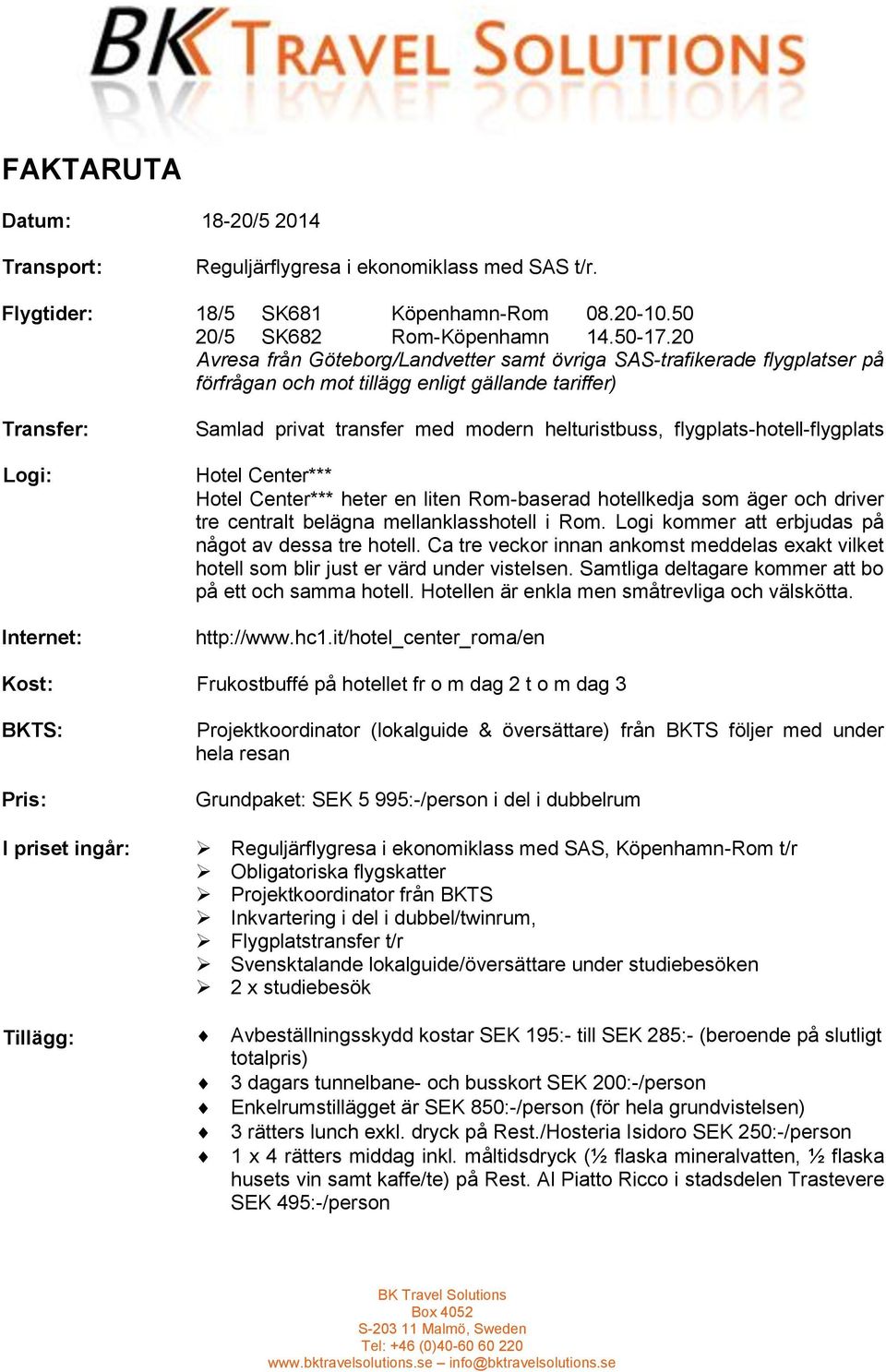 helturistbuss, flygplats-hotell-flygplats Hotel Center*** Hotel Center*** heter en liten Rom-baserad hotellkedja som äger och driver tre centralt belägna mellanklasshotell i Rom.