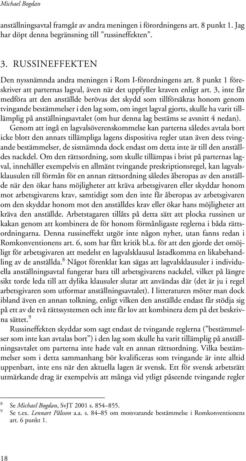 3, inte får medföra att den anställde berövas det skydd som tillförsäkras honom genom tvingande bestämmelser i den lag som, om inget lagval gjorts, skulle ha varit tilllämplig på anställningsavtalet