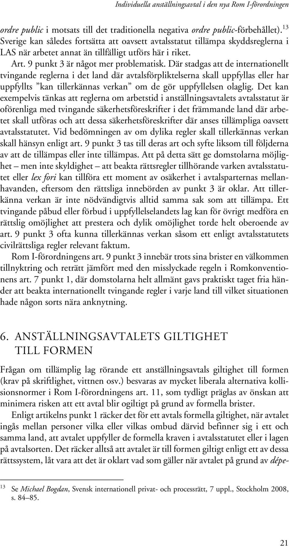 Där stadgas att de internationellt tvingande reglerna i det land där avtalsförpliktelserna skall uppfyllas eller har uppfyllts kan tillerkännas verkan om de gör uppfyllelsen olaglig.