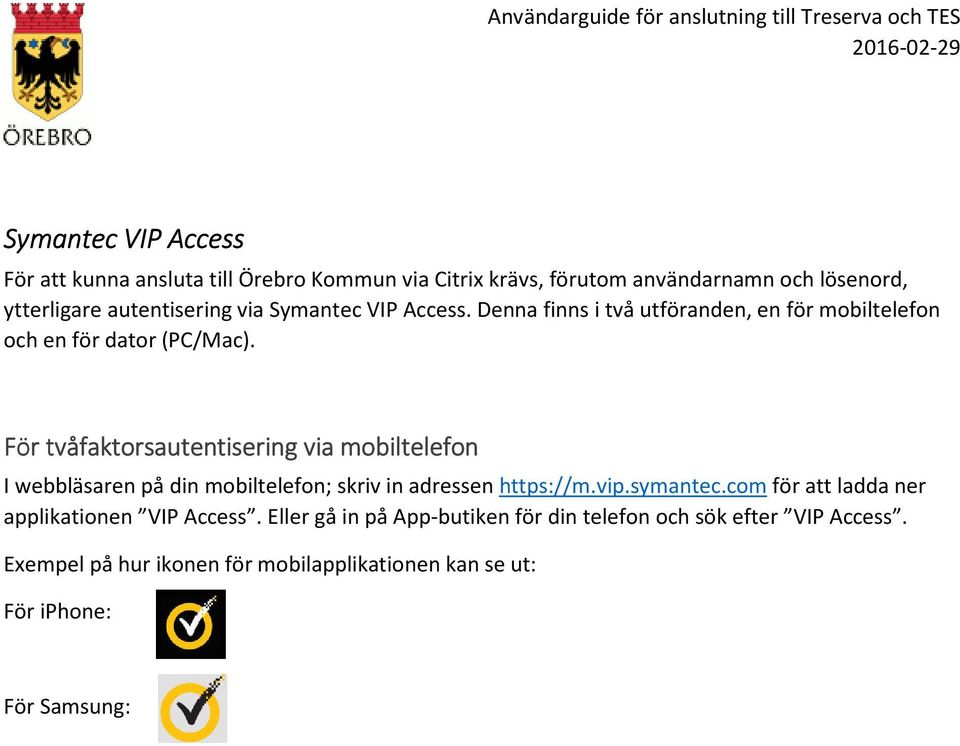 För tvåfaktorsautentisering via mobiltelefon I webbläsaren på din mobiltelefon; skriv in adressen https://m.vip.symantec.