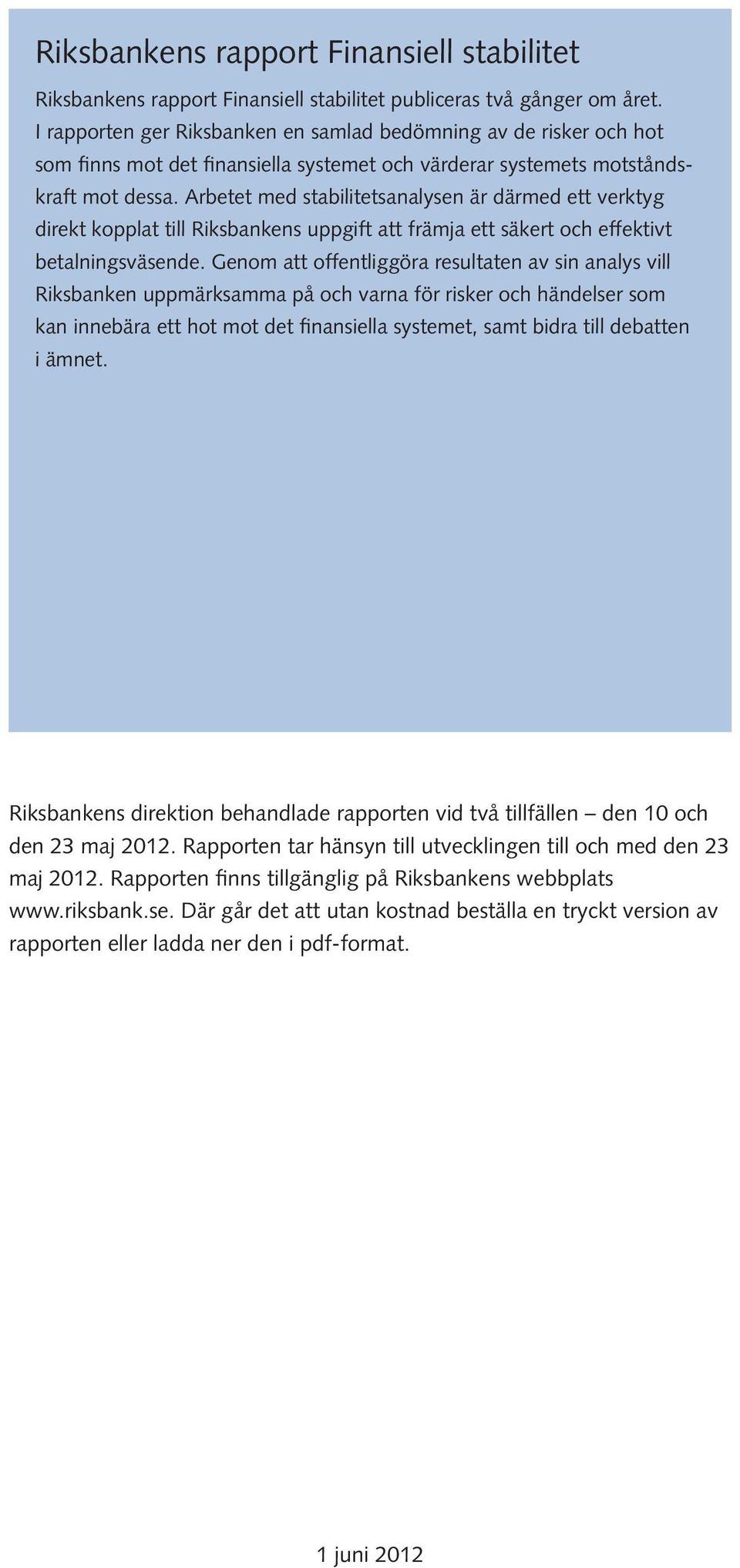 Arbetet med stabilitetsanalysen är därmed ett verktyg direkt kopplat till Riksbankens uppgift att främja ett säkert och effektivt betalningsväsende.