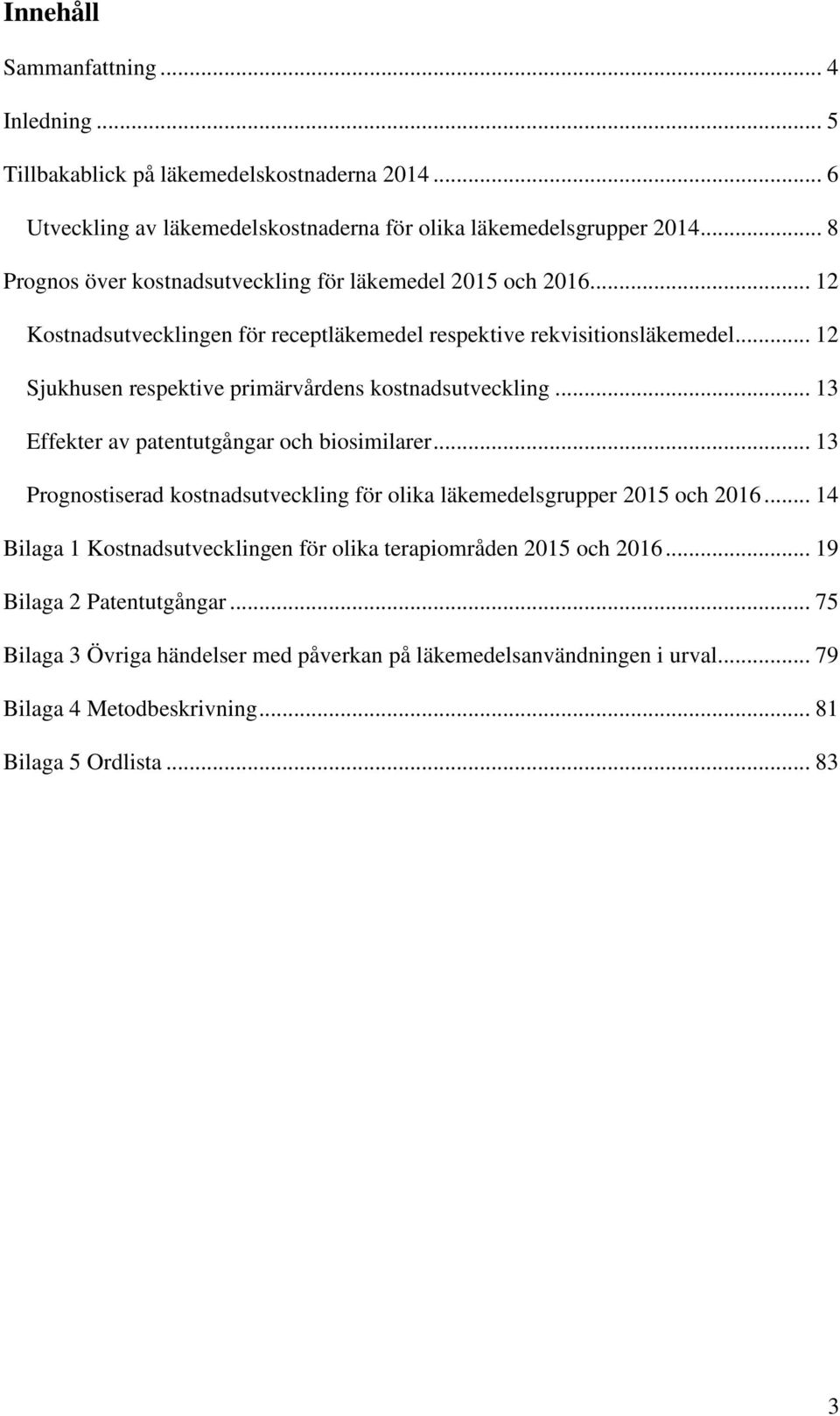 .. 12 Sjukhusen respektive primärvårdens kostnadsutveckling... 13 Effekter av patentutgångar och biosimilarer.