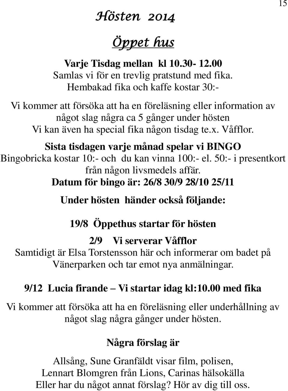 Sista tisdagen varje månad spelar vi BINGO Bingobricka kostar 10:- och du kan vinna 100:- el. 50:- i presentkort från någon livsmedels affär.