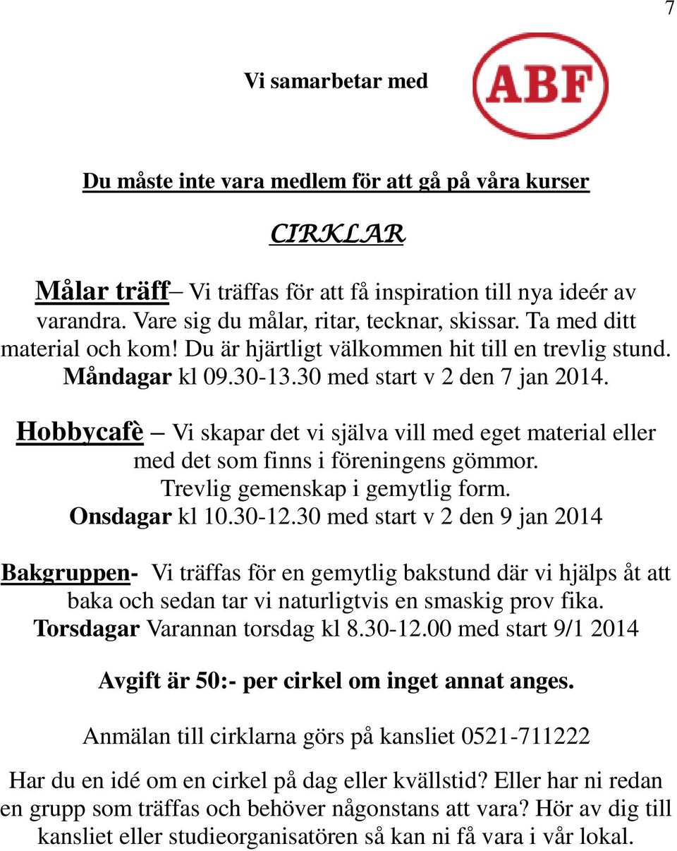 Hobbycafè Vi skapar det vi själva vill med eget material eller med det som finns i föreningens gömmor. Trevlig gemenskap i gemytlig form. Onsdagar kl 10.30-12.