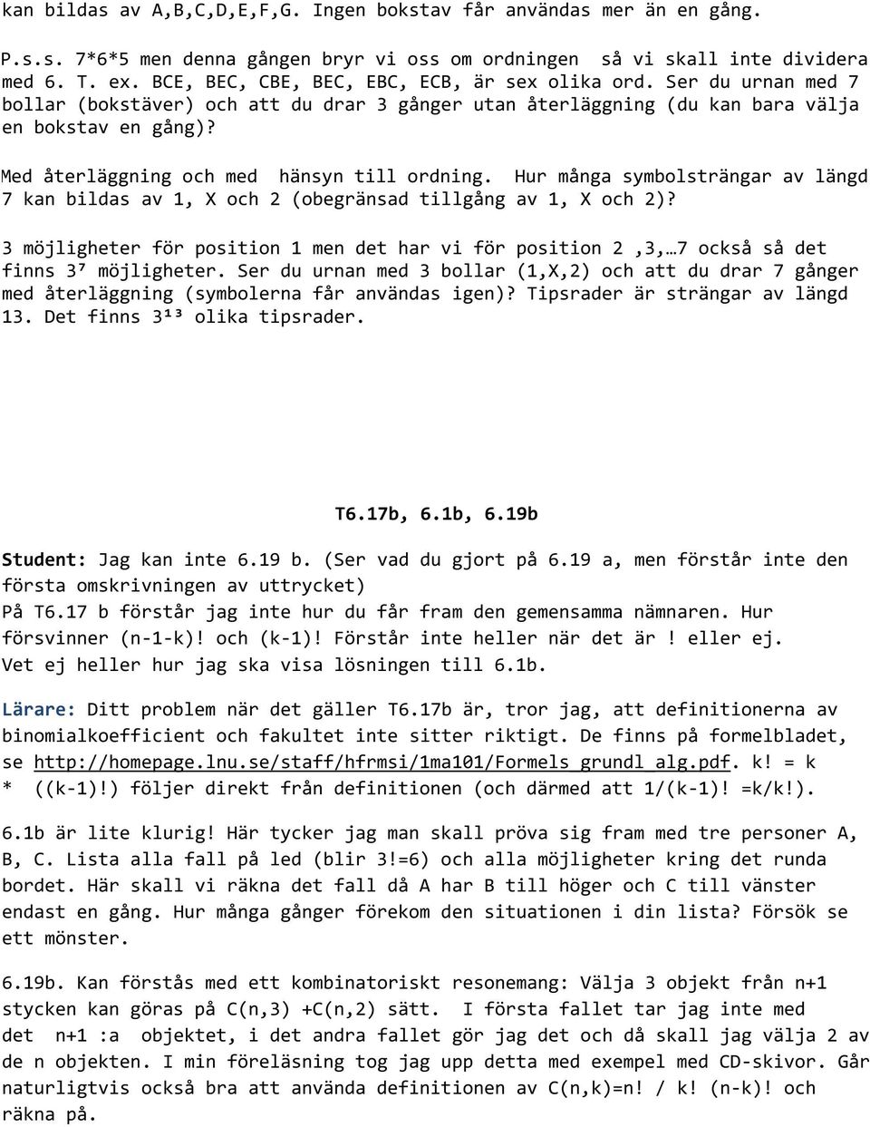 3)MMed återläggning och med hänsyn till ordning. Hur många symbolsträngar av längd 7 kan bildas av 1, X och 2 (obegränsad tillgång av 1, X och 2)?