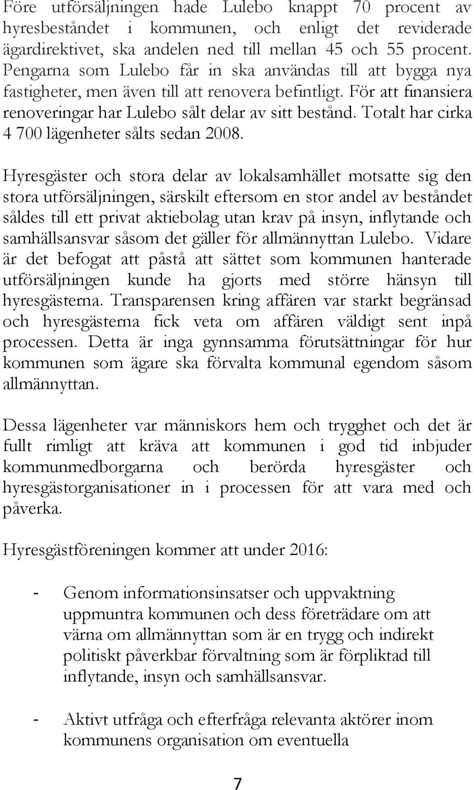 Totalt har cirka 4 700 lägenheter sålts sedan 2008.