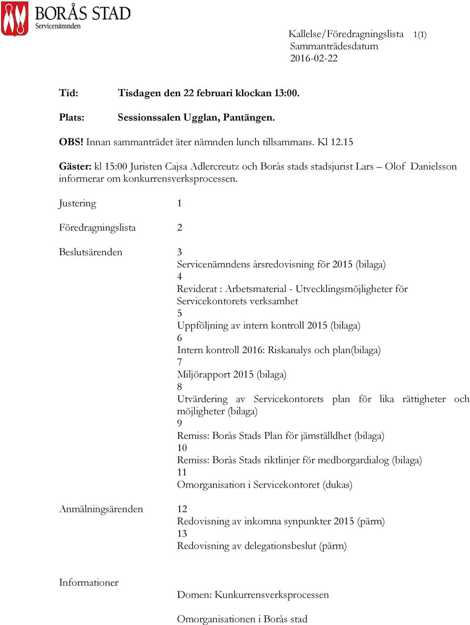 Justering 1 Föredragningslista 2 Beslutsärenden 3 Servicenämndens årsredovisning för 2015 (bilaga) 4 Reviderat : Arbetsmaterial - Utvecklingsmöjligheter för Servicekontorets verksamhet 5 Uppföljning