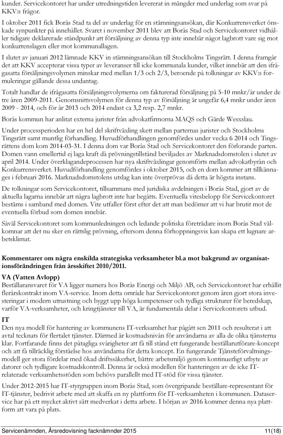 Svaret i november 2011 blev att Borås Stad och Servicekontoret vidhåller tidigare deklarerade ståndpunkt att försäljning av denna typ inte innebär något lagbrott vare sig mot konkurrenslagen eller