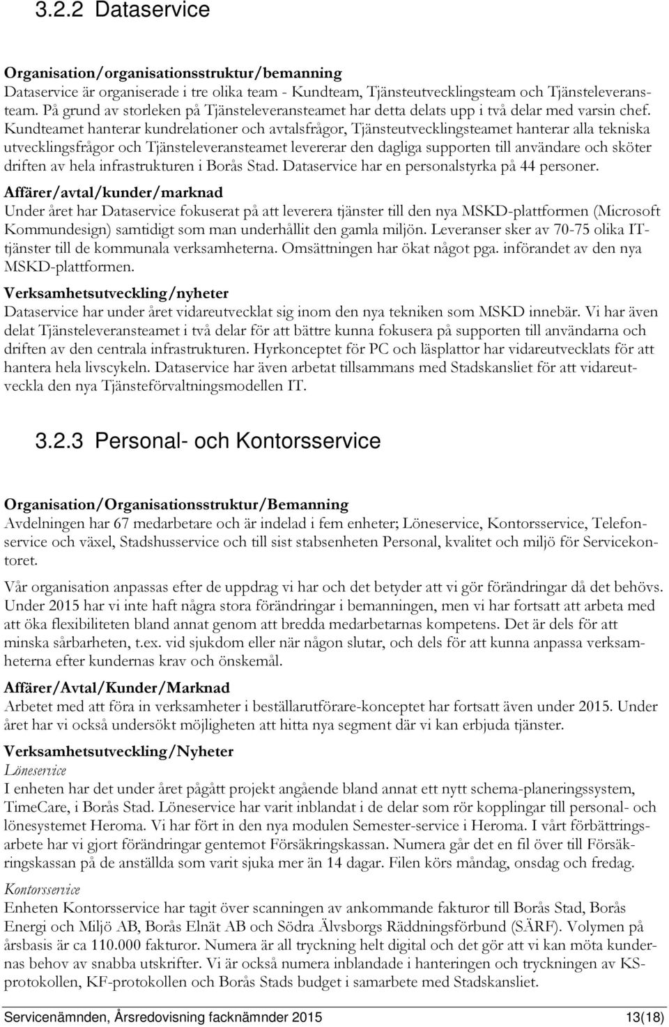 Kundteamet hanterar kundrelationer och avtalsfrågor, Tjänsteutvecklingsteamet hanterar alla tekniska utvecklingsfrågor och Tjänsteleveransteamet levererar den dagliga supporten till användare och