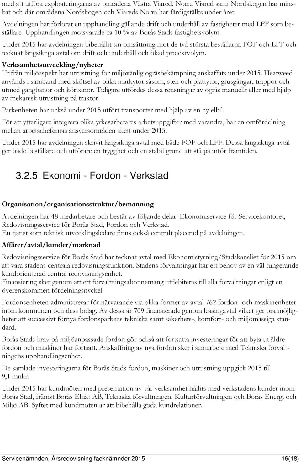 Under 2015 har avdelningen bibehållit sin omsättning mot de två största beställarna FOF och LFF och tecknat långsiktiga avtal om drift och underhåll och ökad projektvolym.