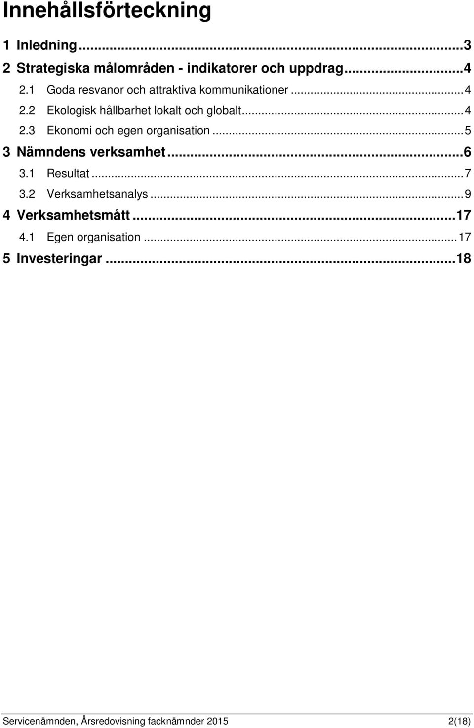 .. 5 3 Nämndens verksamhet... 6 3.1 Resultat... 7 3.2 Verksamhetsanalys... 9 4 Verksamhetsmått... 17 4.