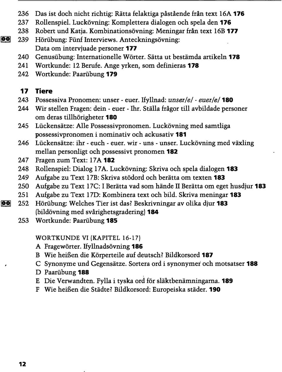 Anteckningsövning: Data om intervjuade personer 177 Genusübung: Internationelle Wörter. Sätta ut bestämda artikeln 178 Wortkunde: 12 Berufe.