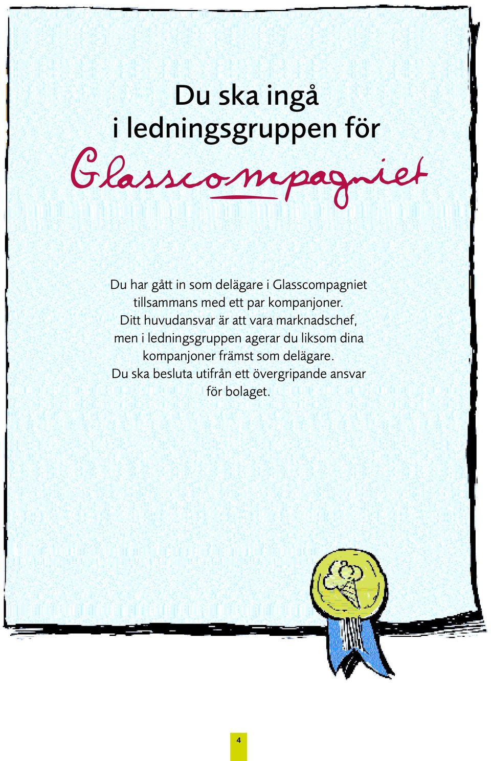 Ditt huvudansvar är att vara marknadschef, men i ledningsgruppen agerar du