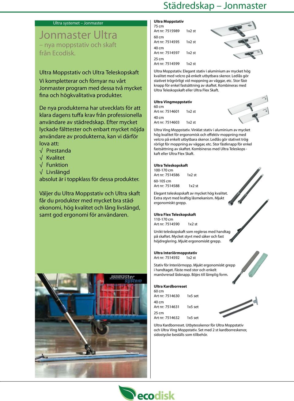 De nya produkterna har utvecklats för att klara dagens tuffa krav från professionella användare av städredskap.