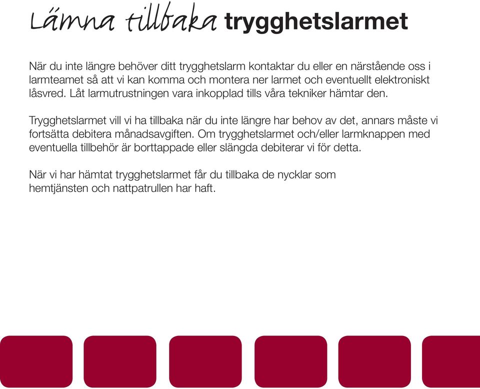 Trygghetslarmet vill vi ha tillbaka när du inte längre har behov av det, annars måste vi fortsätta debitera månadsavgiften.
