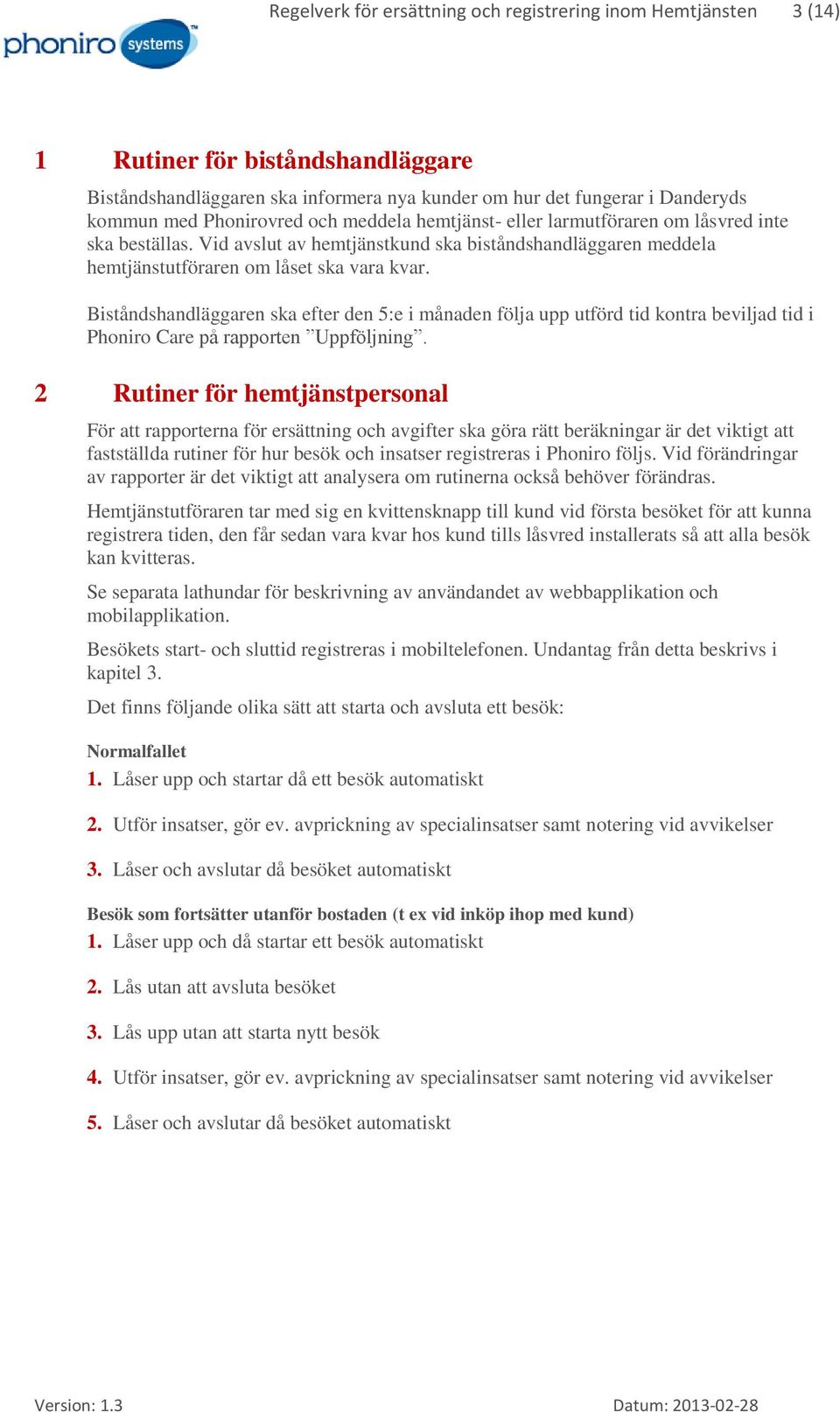 Biståndshandläggaren ska efter den 5:e i månaden följa upp utförd tid kontra beviljad tid i Phoniro Care på rapporten Uppföljning.