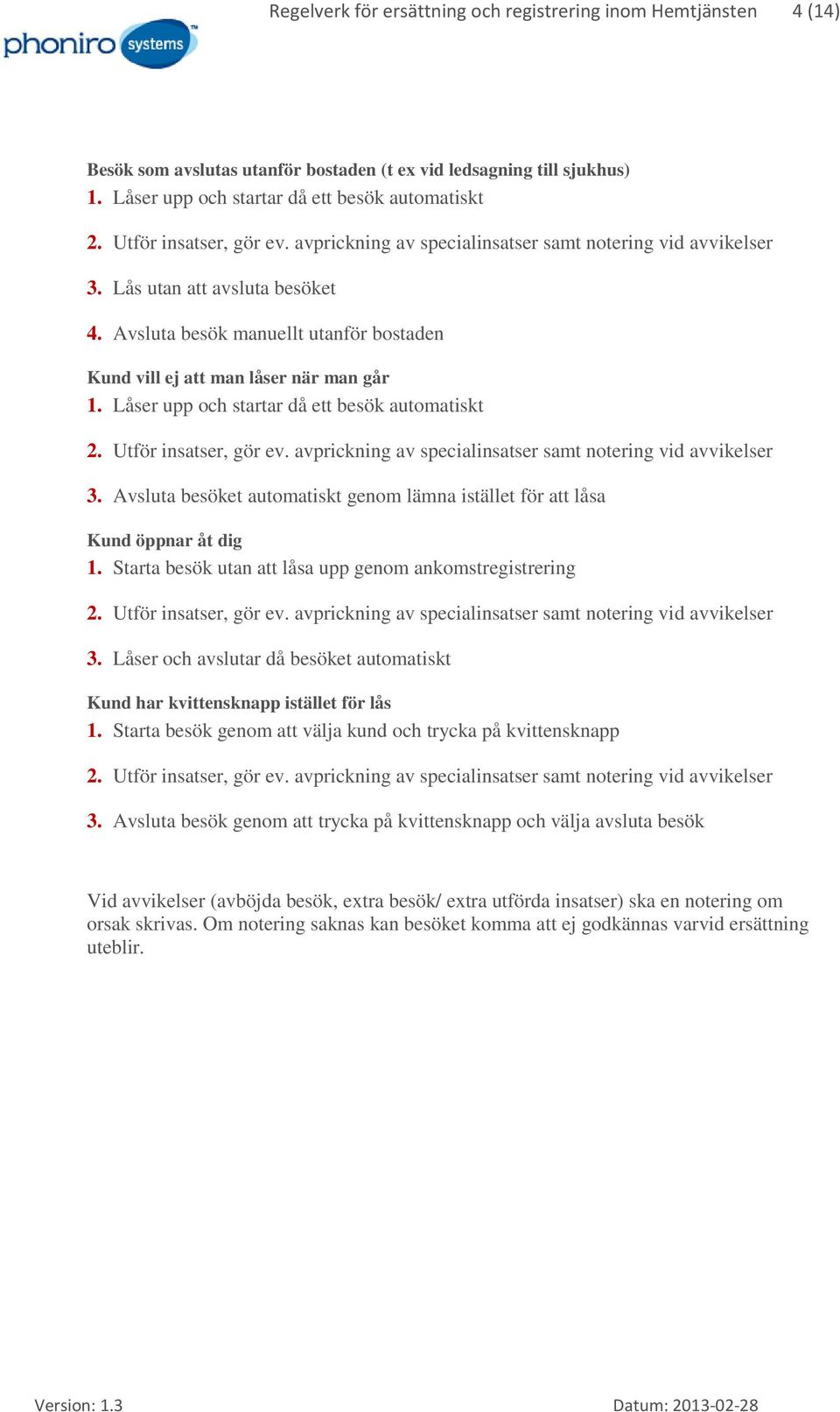 Låser upp och startar då ett besök automatiskt 2. Utför insatser, gör ev. avprickning av specialinsatser samt notering vid avvikelser 3.