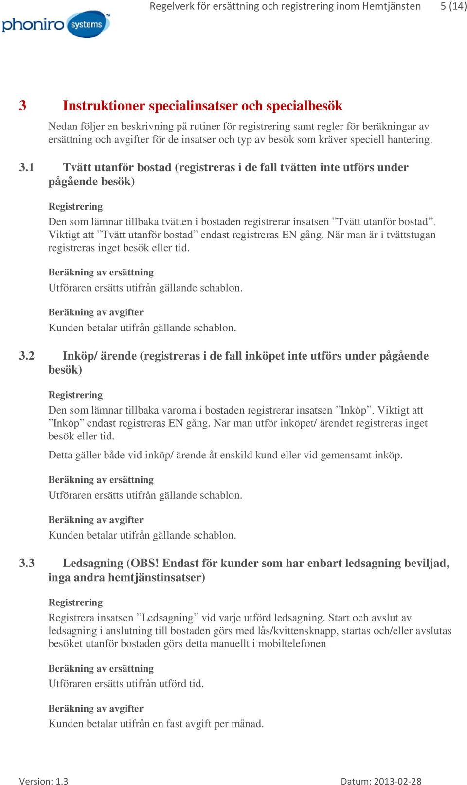 1 Tvätt utanför bostad (registreras i de fall tvätten inte utförs under pågående besök) Den som lämnar tillbaka tvätten i bostaden registrerar insatsen Tvätt utanför bostad.