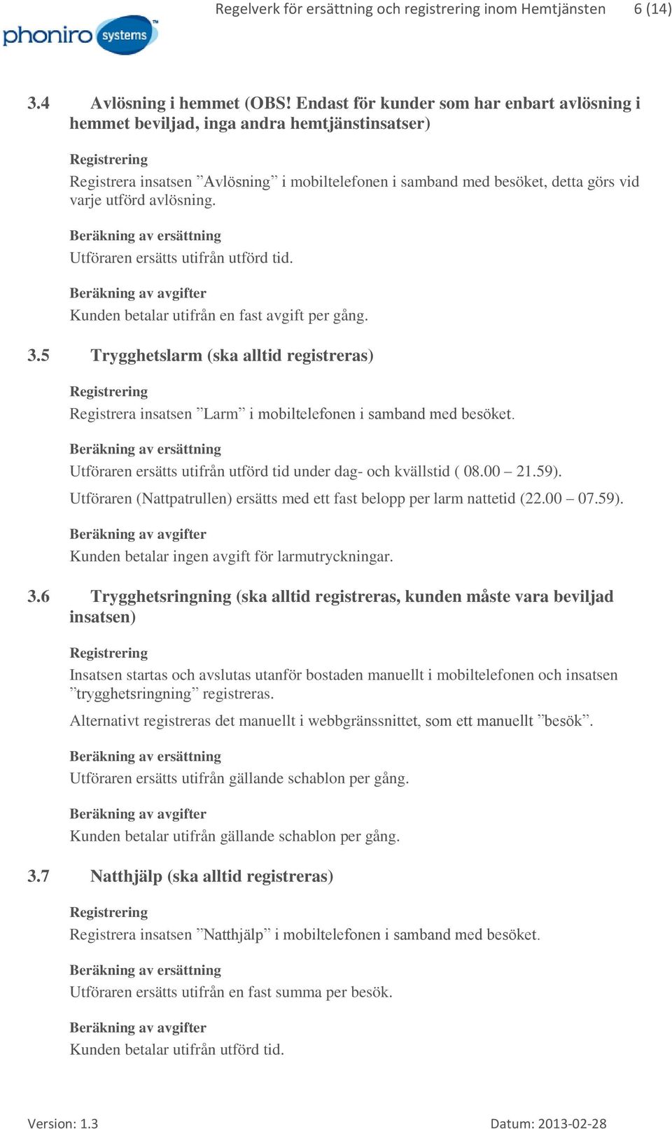 Utföraren ersätts utifrån utförd tid. Kunden betalar utifrån en fast avgift per gång. 3.5 Trygghetslarm (ska alltid registreras) Registrera insatsen Larm i mobiltelefonen i samband med besöket.