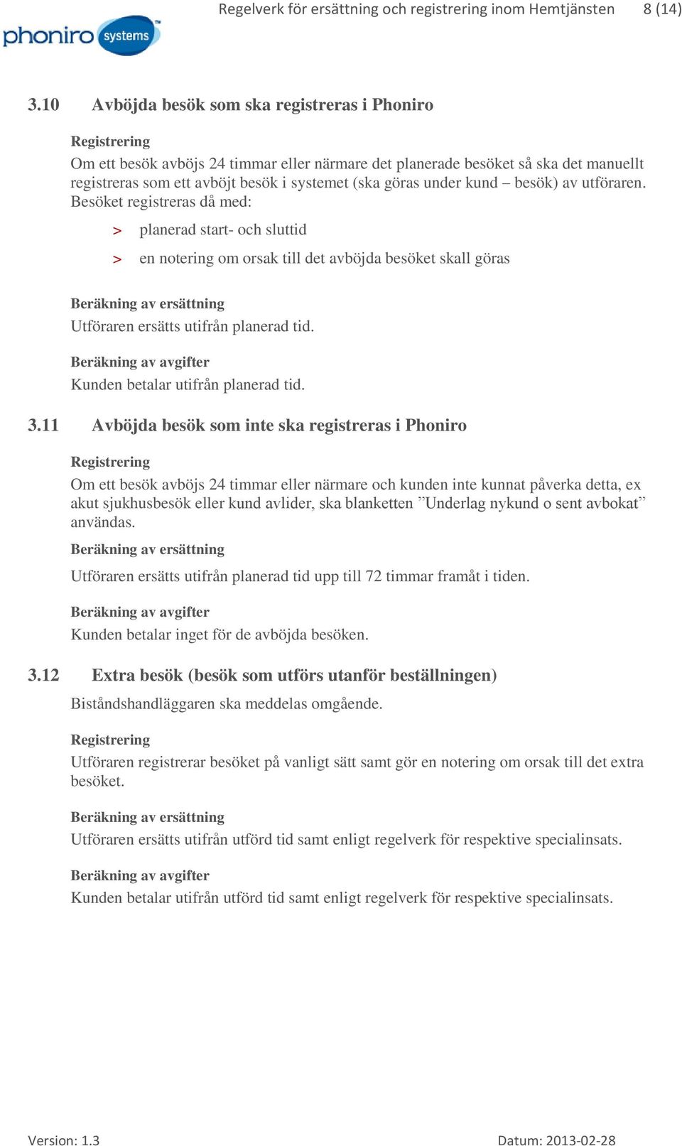 besök) av utföraren. Besöket registreras då med: > planerad start- och sluttid > en notering om orsak till det avböjda besöket skall göras Utföraren ersätts utifrån planerad tid.