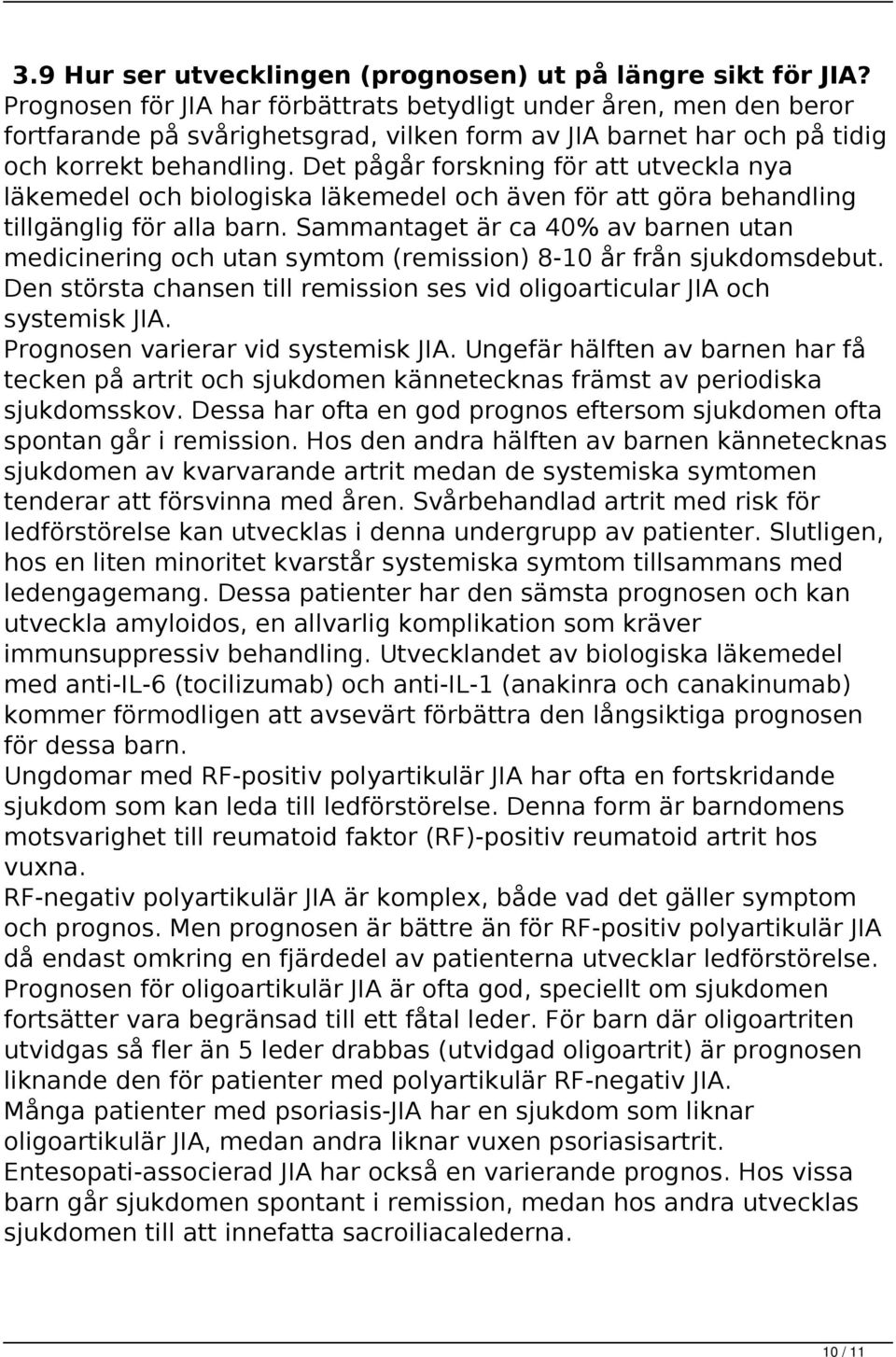 Det pågår forskning för att utveckla nya läkemedel och biologiska läkemedel och även för att göra behandling tillgänglig för alla barn.