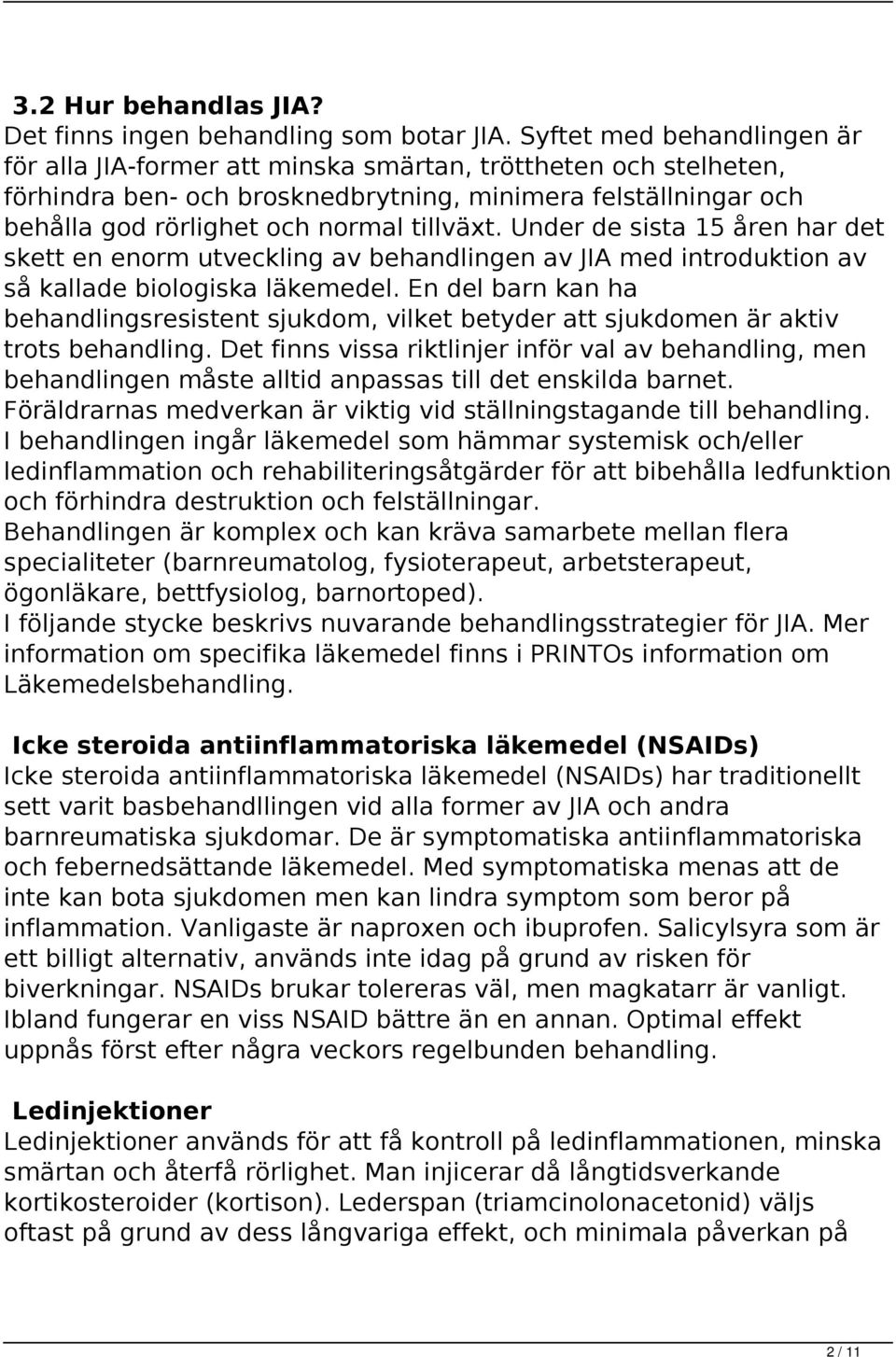 Under de sista 15 åren har det skett en enorm utveckling av behandlingen av JIA med introduktion av så kallade biologiska läkemedel.