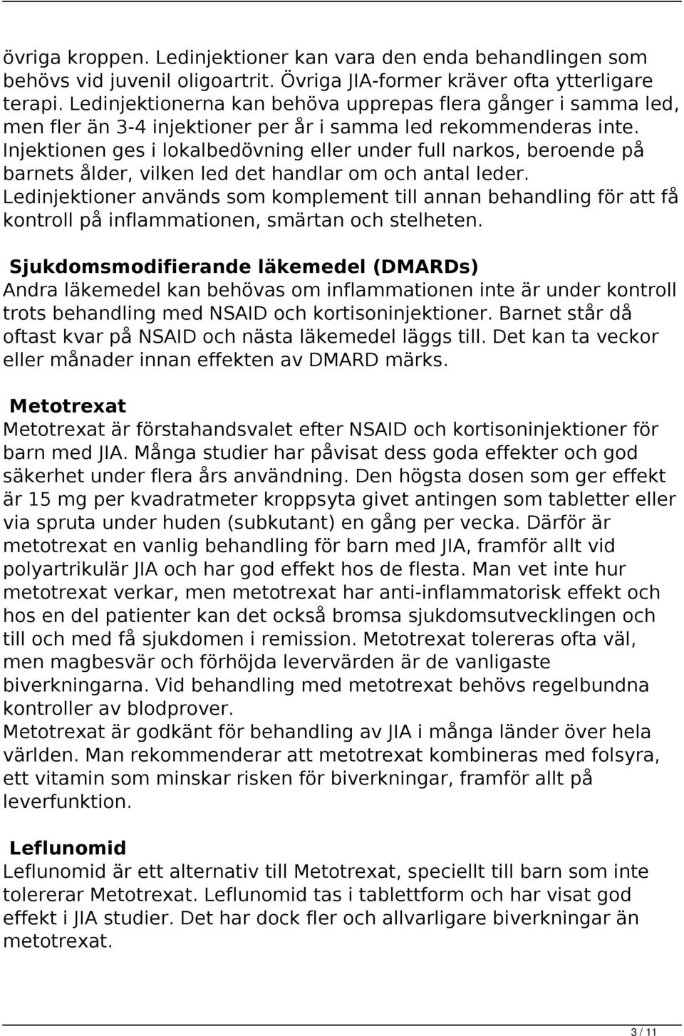 Injektionen ges i lokalbedövning eller under full narkos, beroende på barnets ålder, vilken led det handlar om och antal leder.