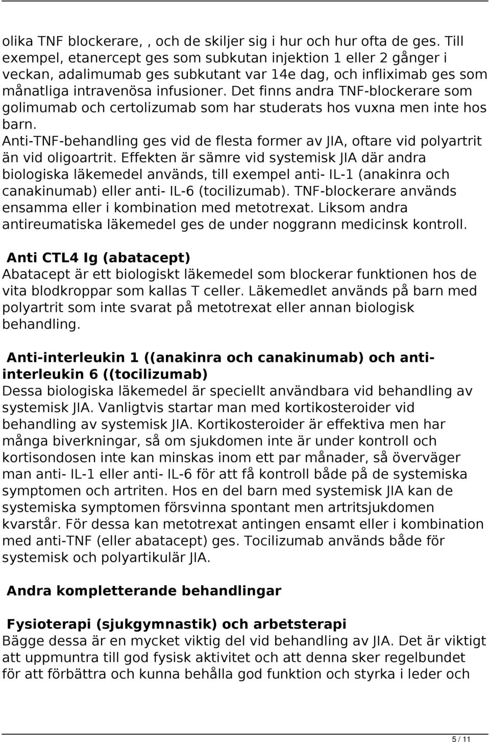 Det finns andra TNF-blockerare som golimumab och certolizumab som har studerats hos vuxna men inte hos barn.