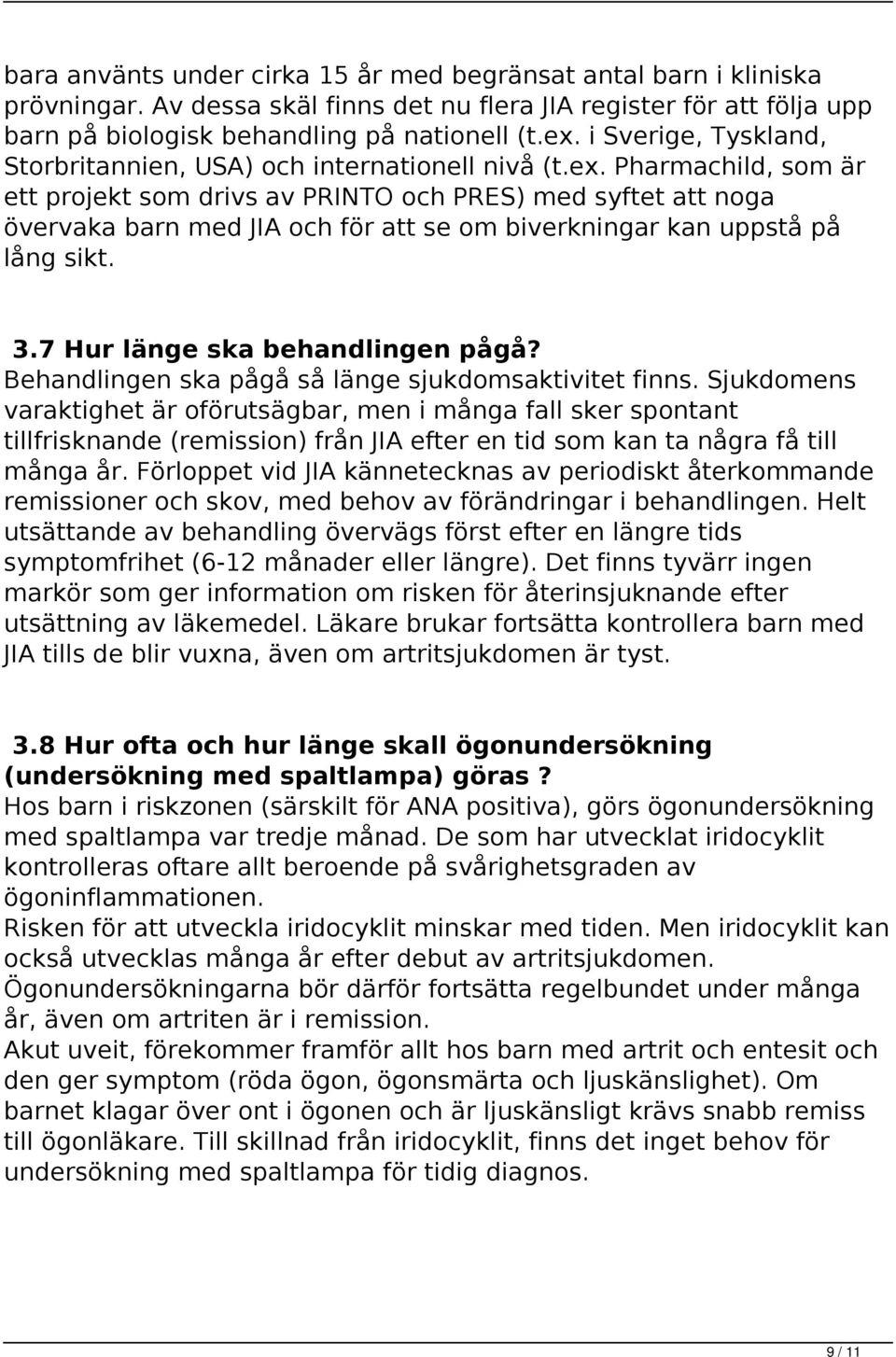 Pharmachild, som är ett projekt som drivs av PRINTO och PRES) med syftet att noga övervaka barn med JIA och för att se om biverkningar kan uppstå på lång sikt. 3.7 Hur länge ska behandlingen pågå?