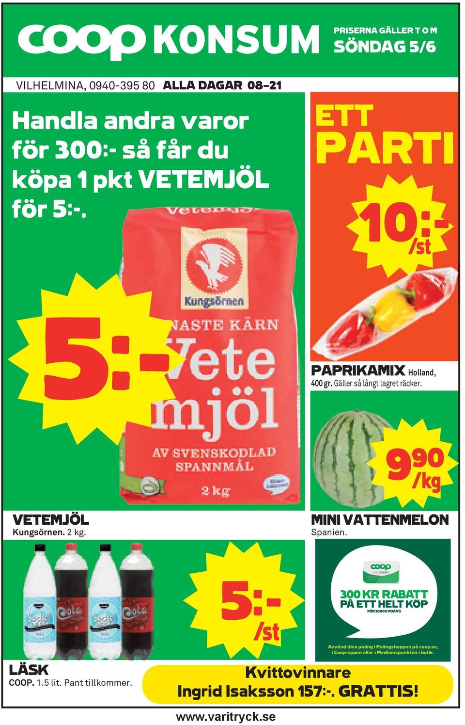 9)* K VETEMJÖL Kungsörnen. 2 kg. MINI VATTENMELON Spanien. 5k S 300 KR RABATT P ETT HELT K P NG LÄSK COOP. 1.5 lit.