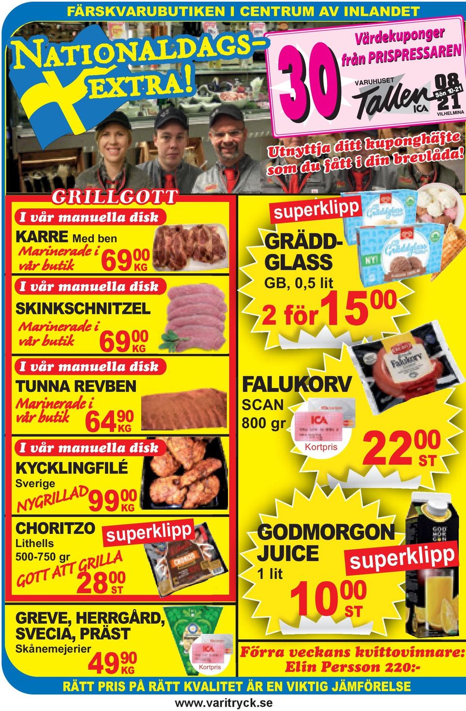 Marinerade i 00 vår butik 69 KG I vår manuella disk FALUKORV TUNNA REVBEN Marinerade i vår butik 64 SCAN 800 gr 90 KG I vår manuella disk Kortpris KYCKLINGFILÉ Sverige N YGRIL 9900 500-750