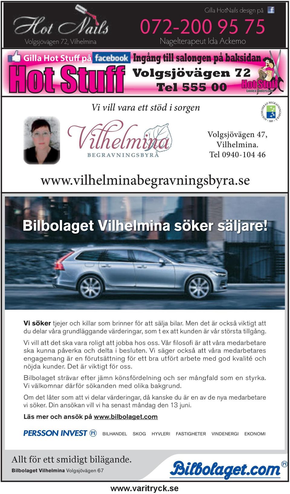 Men det är också viktigt att du delar våra grundläggande värderingar, som t ex att kunden är vår största tillgång. Vi vill att det ska vara roligt att jobba hos oss.
