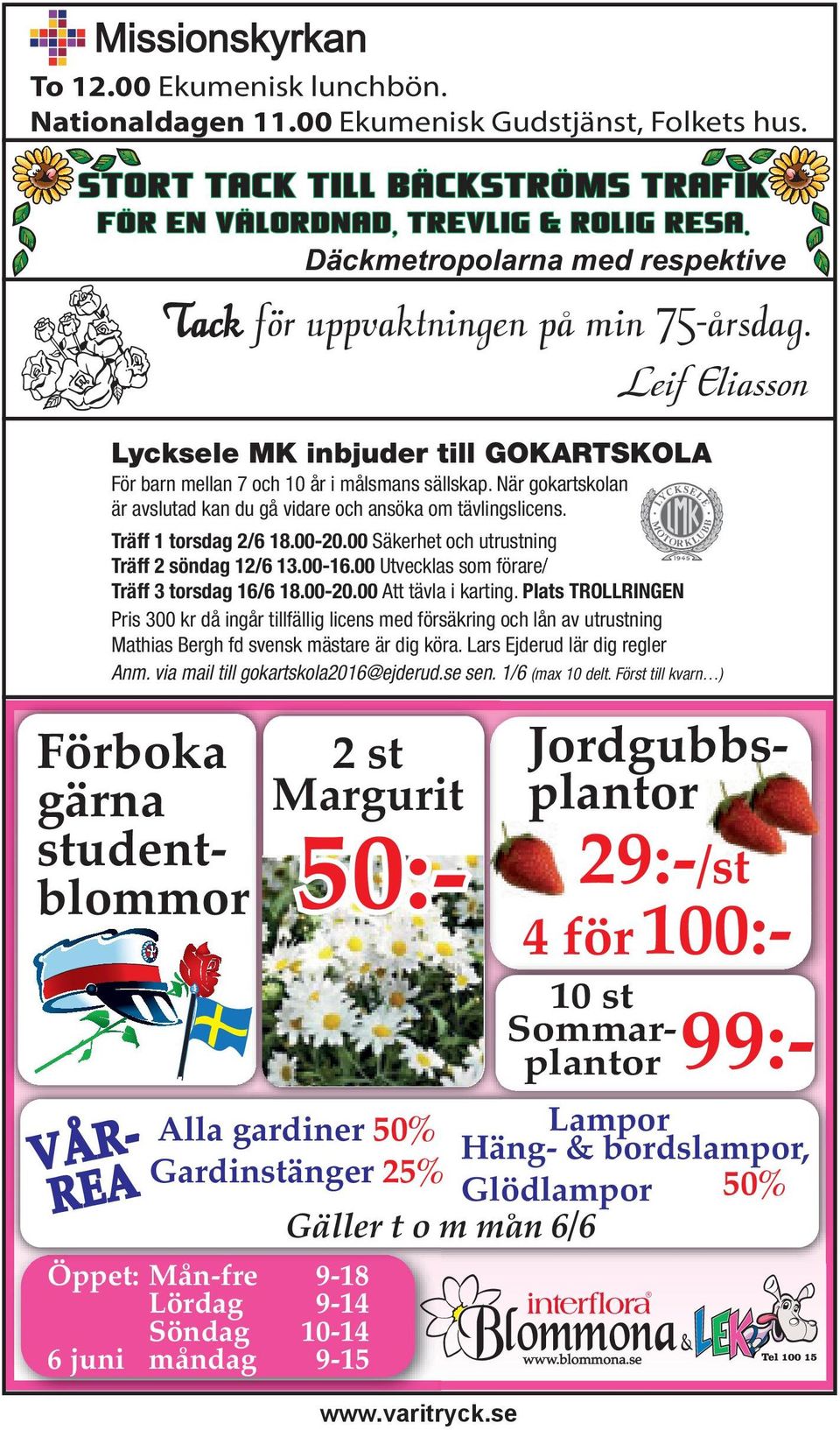 Leif Eliasson Förboka gärna studentblommor 10 st Sommarplantor 99:- Alla gardiner 50% Lampor Häng- & bordslampor, Gardinstänger 25% Glödlampor 50% Gäller t o m mån 6/6 VÅR- REA Lycksele MK inbjuder
