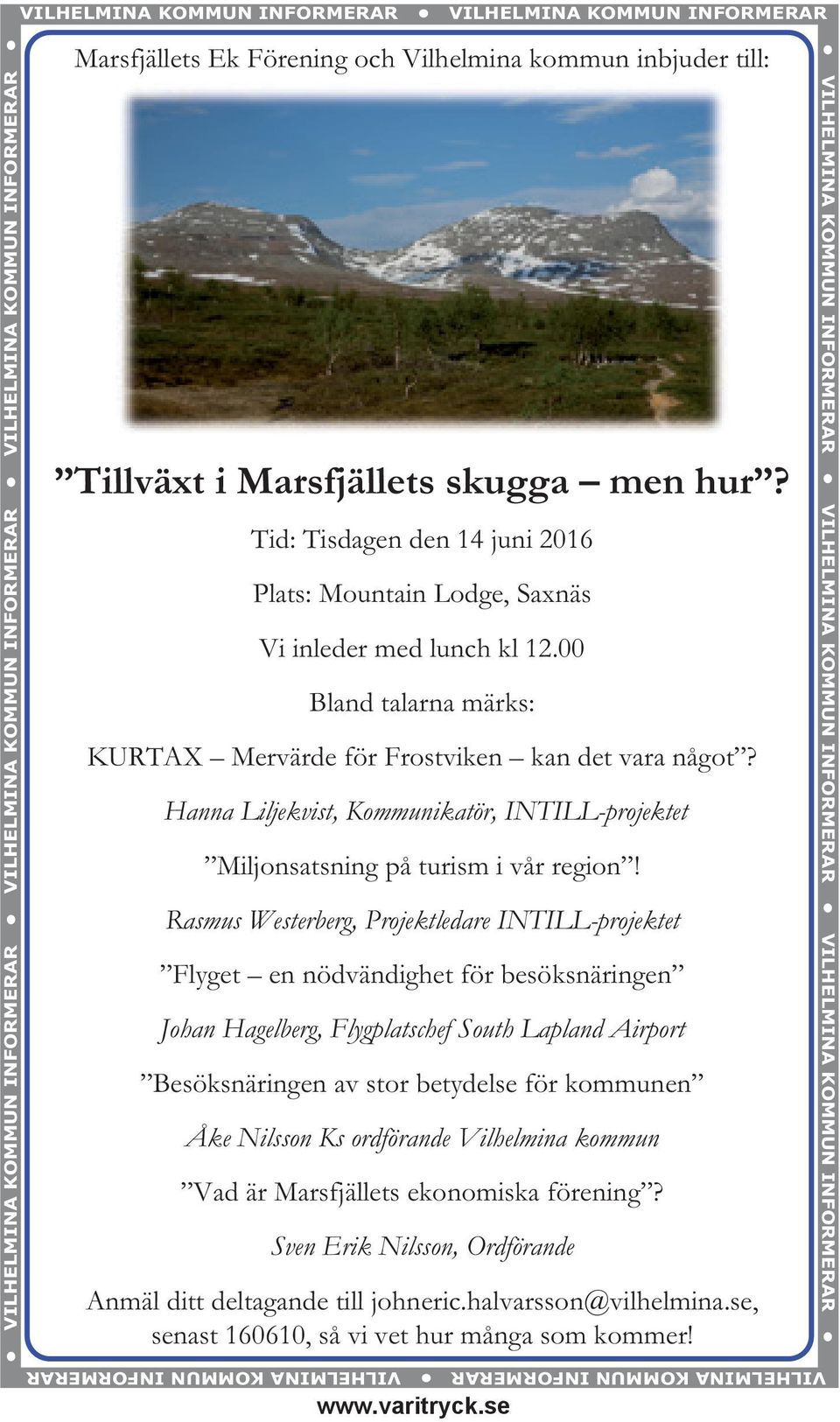 00 Bland talarna märks: KURTAX Mervärde för Frostviken kan det vara något? Hanna Liljekvist, Kommunikatör, INTILL-projektet Miljonsatsning på turism i vår region!