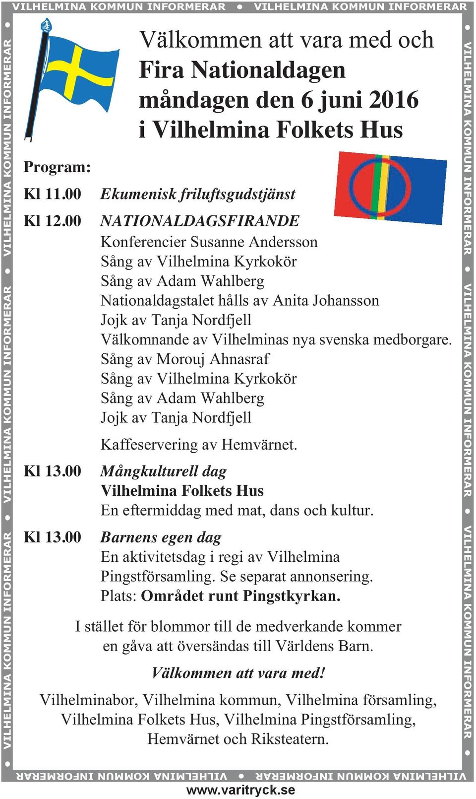 00 Välkommen att vara med och Fira Nationaldagen måndagen den 6 juni 2016 i Vilhelmina Folkets Hus Ekumenisk friluftsgudstjänst NATIONALDAGSFIRANDE Konferencier Susanne Andersson Sång av Vilhelmina