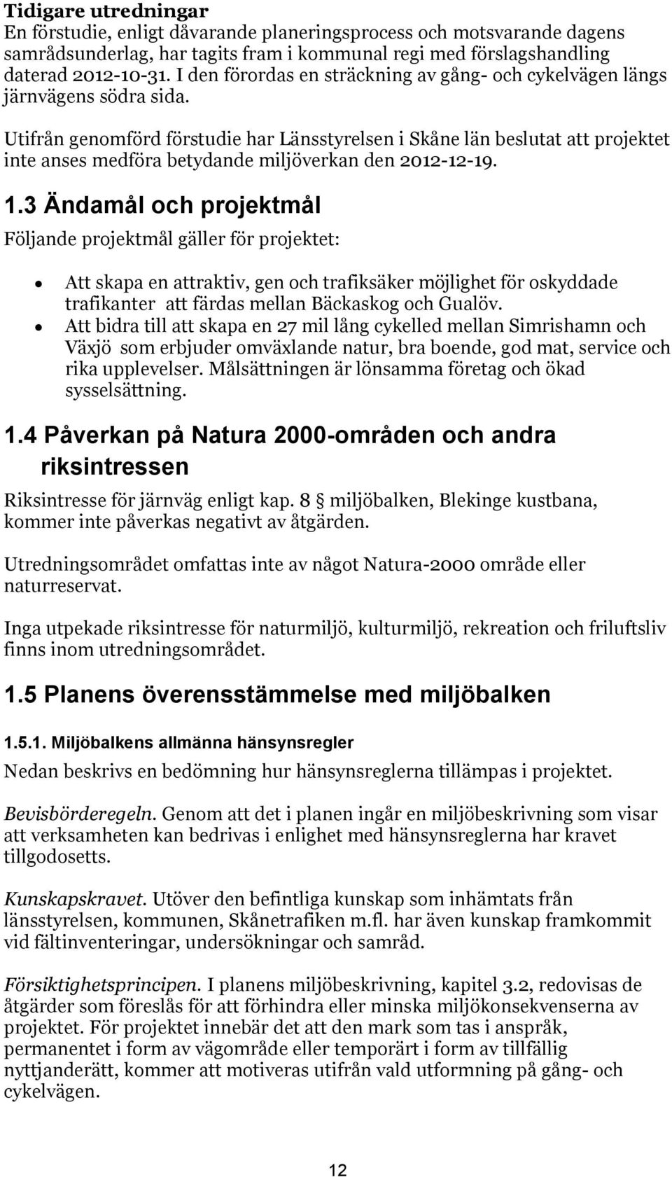 Utifrån genomförd förstudie har Länsstyrelsen i Skåne län beslutat att projektet inte anses medföra betydande miljöverkan den 2012-12-19. 1.