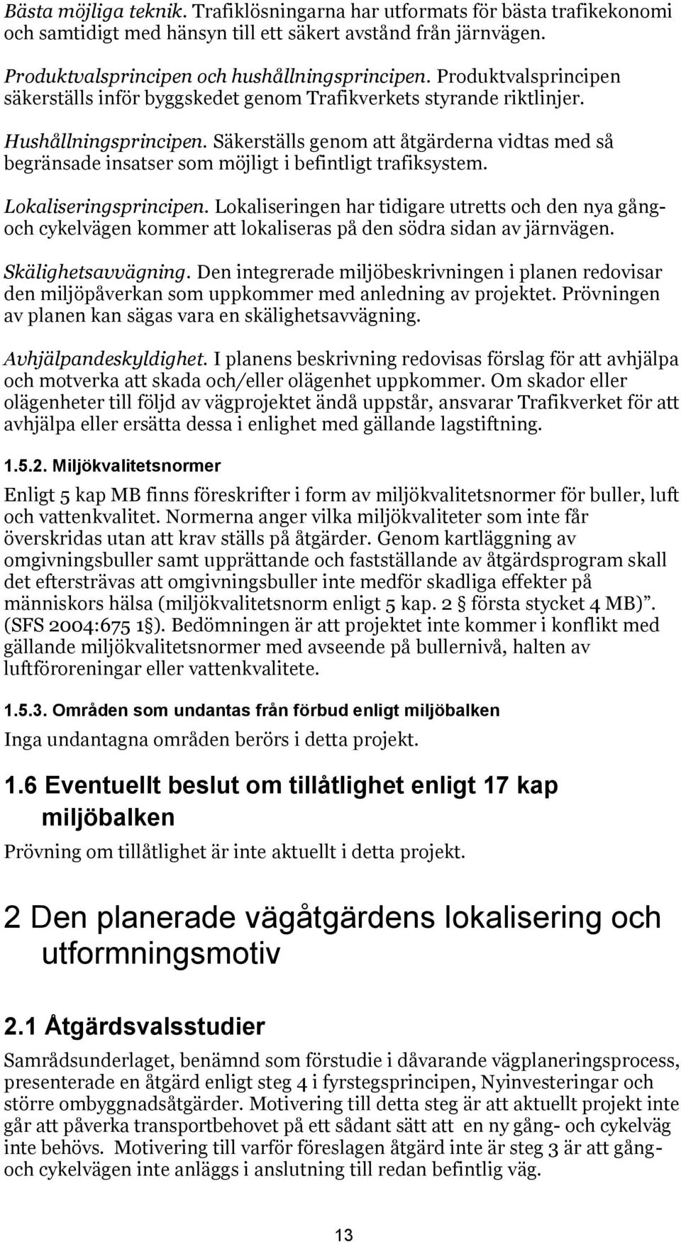 Säkerställs genom att åtgärderna vidtas med så begränsade insatser som möjligt i befintligt trafiksystem. Lokaliseringsprincipen.