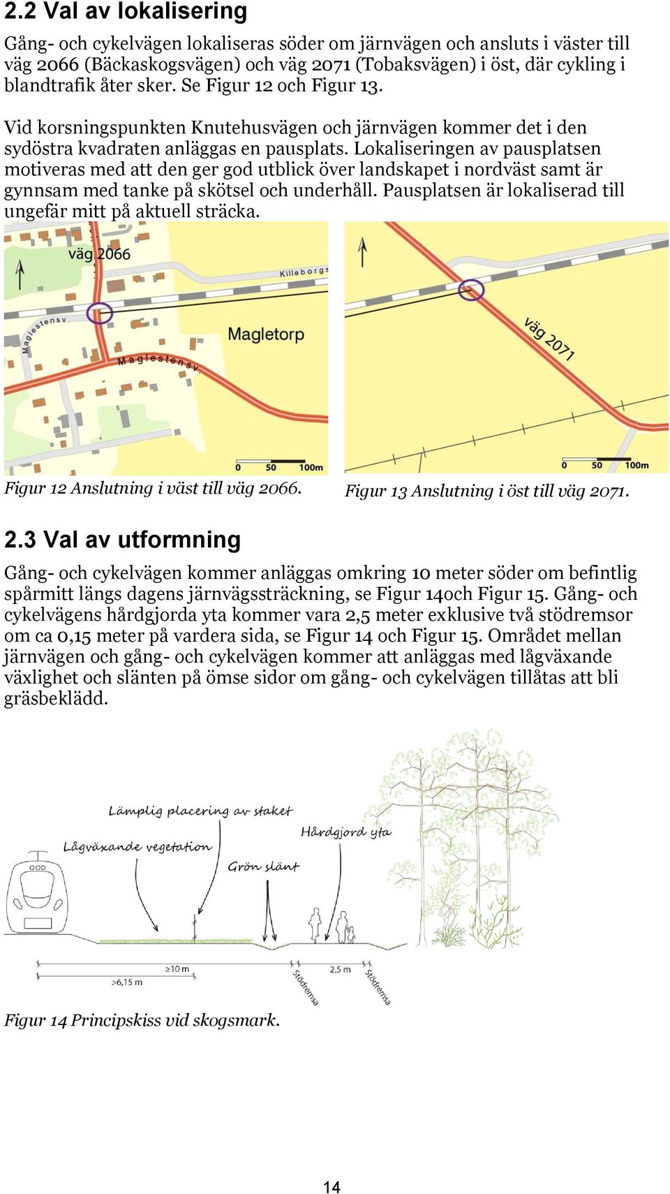 Lokaliseringen av pausplatsen motiveras med att den ger god utblick över landskapet i nordväst samt är gynnsam med tanke på skötsel och underhåll.