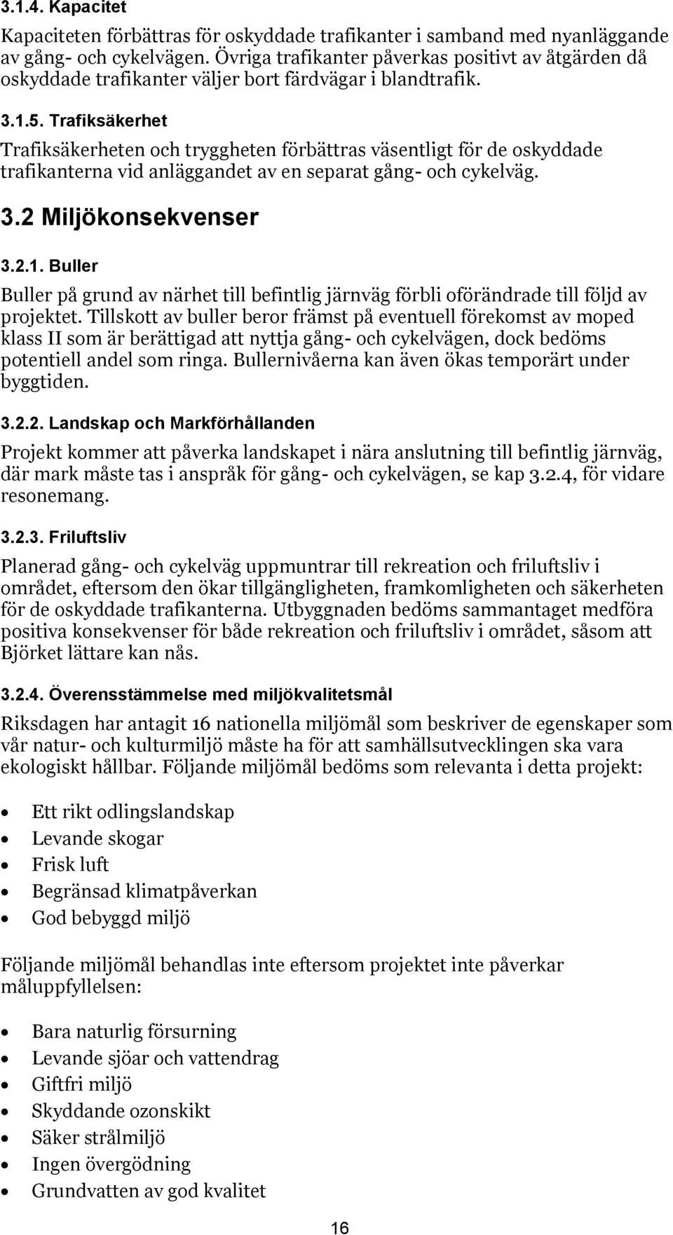 Trafiksäkerhet Trafiksäkerheten och tryggheten förbättras väsentligt för de oskyddade trafikanterna vid anläggandet av en separat gång- och cykelväg. 3.2 Miljökonsekvenser 3.2.1.