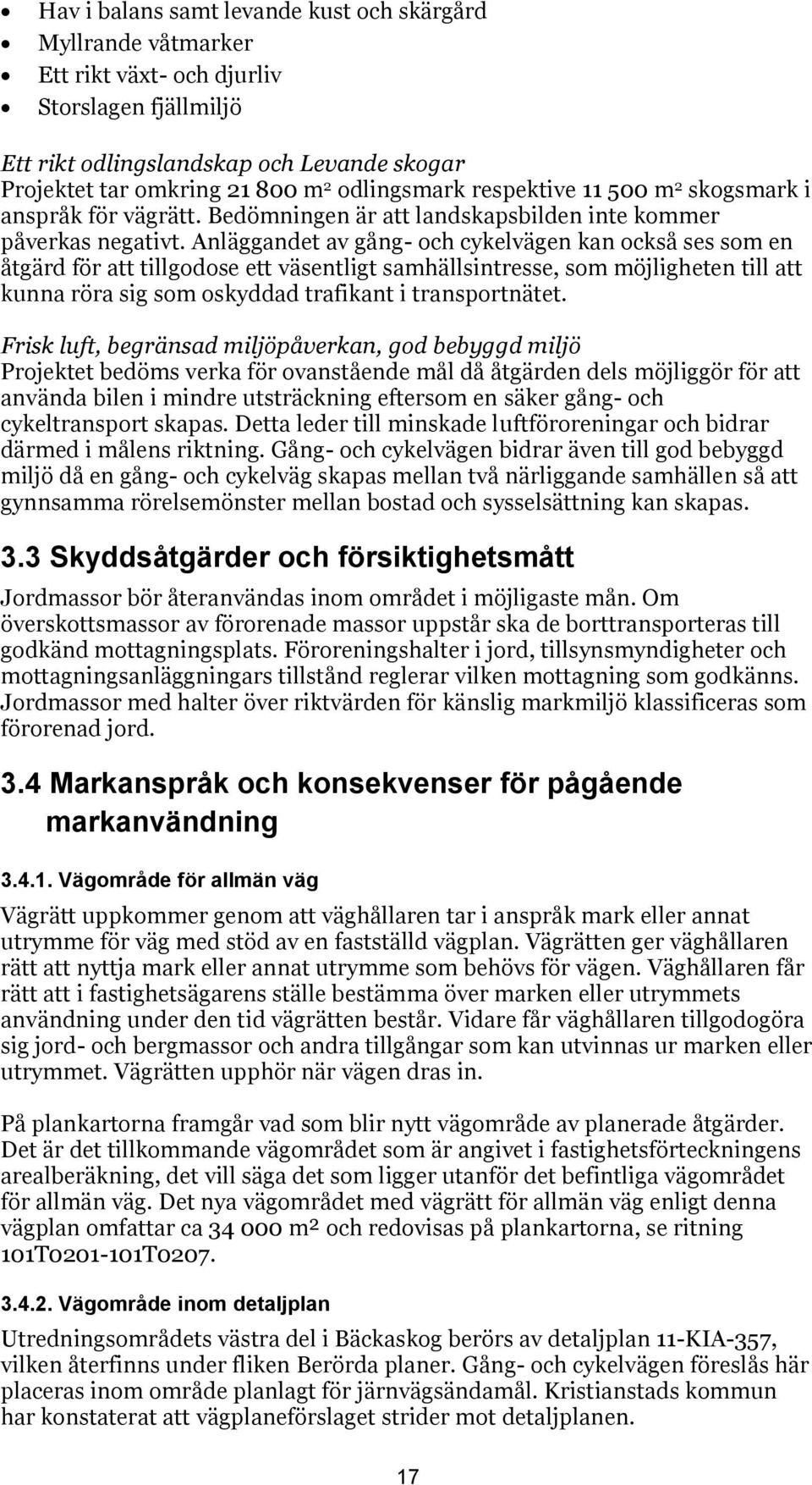 Anläggandet av gång- och cykelvägen kan också ses som en åtgärd för att tillgodose ett väsentligt samhällsintresse, som möjligheten till att kunna röra sig som oskyddad trafikant i transportnätet.