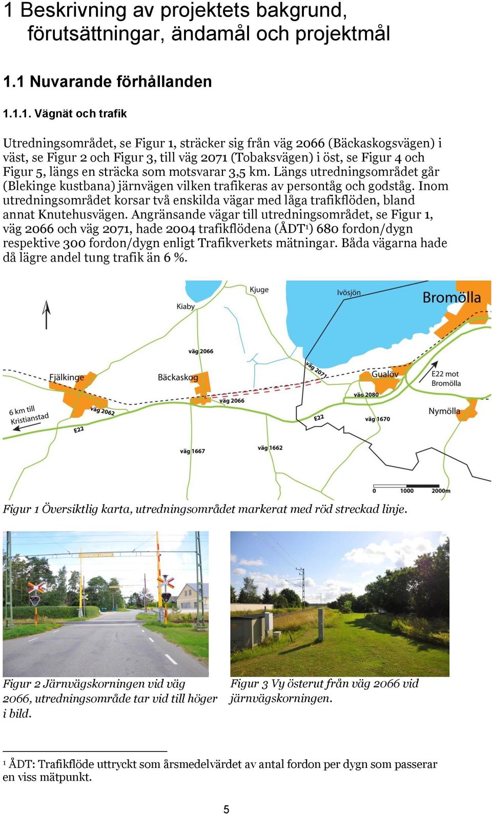 Längs utredningsområdet går (Blekinge kustbana) järnvägen vilken trafikeras av persontåg och godståg. Inom utredningsområdet korsar två enskilda vägar med låga trafikflöden, bland annat Knutehusvägen.