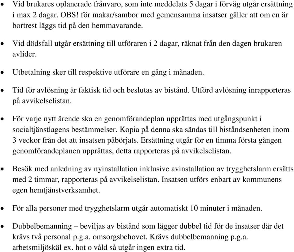 Utbetalning sker till respektive utförare en gång i månaden. Tid för avlösning är faktisk tid och beslutas av bistånd. Utförd avlösning inrapporteras på avvikelselistan.