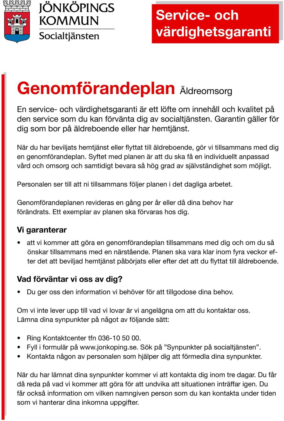 Personalen ser till att ni tillsammans följer planen i det dagliga arbetet. Genomförandeplanen revideras en gång per år eller då dina behov har förändrats. Ett exemplar av planen ska förvaras hos dig.