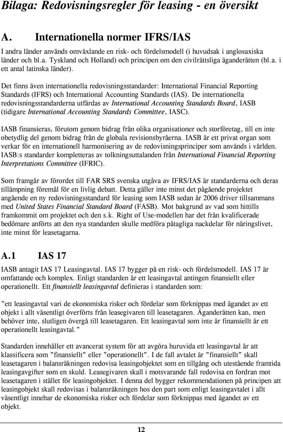 De internationella redovisningsstandarderna utfärdas av International Accounting Standards Board, IASB (tidigare International Accounting Standards Committee, IASC).